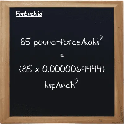 Cara konversi pound-force/kaki<sup>2</sup> ke kip/inch<sup>2</sup> (lbf/ft<sup>2</sup> ke ksi): 85 pound-force/kaki<sup>2</sup> (lbf/ft<sup>2</sup>) setara dengan 85 dikalikan dengan 0.0000069444 kip/inch<sup>2</sup> (ksi)